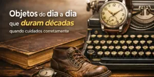 Objetos vintage como máquina de escrever e relógios que mostram longevidade com bom cuidado.