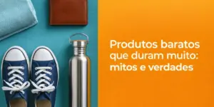 Produtos baratos como tênis, garrafa de água e carteira destacam mitos e verdades de durabilidade em 2026.